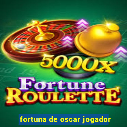 fortuna de oscar jogador